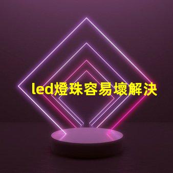 led燈珠容易壞解決方法 led燈珠電壓高了容易壞嗎